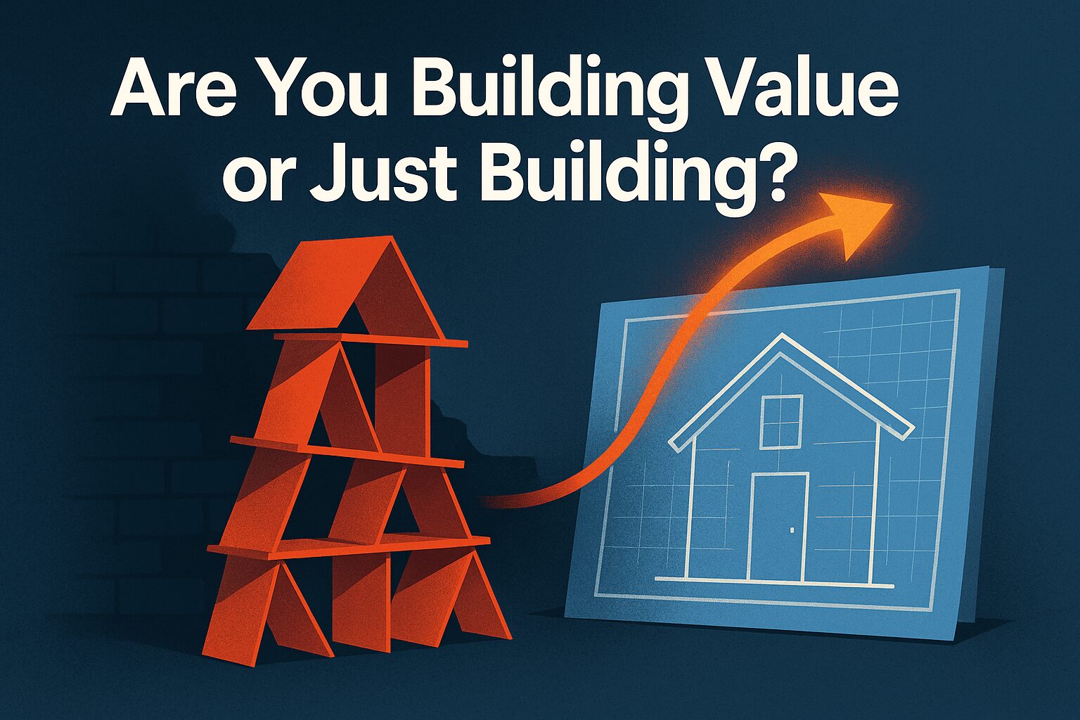Are You Building Value or Just Building?